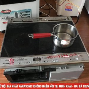 Sửa bếp từ nội địa Nhật Panasonic không nhận nồi tại Minh Khai - Hai Bà Trưng - Hà Nội
